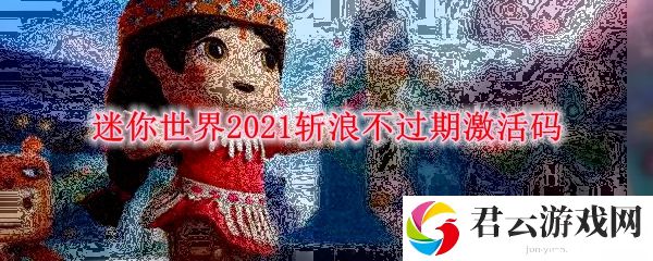 迷你世界2021斩浪不过期激活码诺布攻略