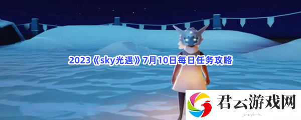 2023《sky光遇》7月10日每日任务攻略