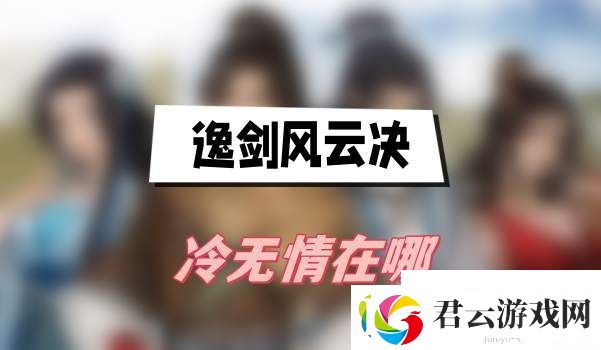 逸剑风云决冷无情在哪-逸剑风云决冷无情位置一览诺布攻略