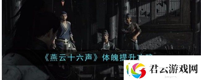 燕云十六声体魄怎么提升-两个方法轻松解决-燕云十六声攻略资讯诺布攻略
