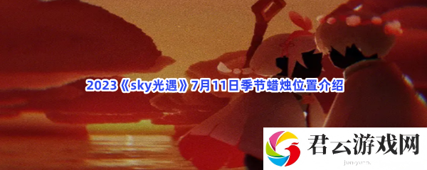 2023sky光遇7月11日季节蜡烛位置介绍猫扑攻略