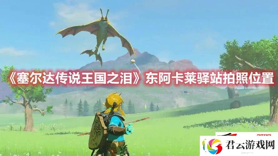塞尔达传说王国之泪东阿卡莱驿站在什么地方拍照：具体拍照位置分享诺布攻略