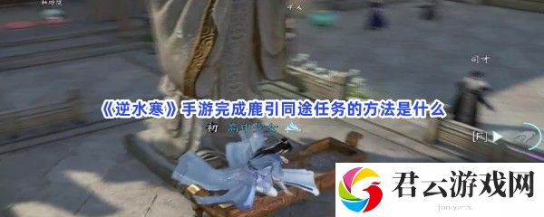 逆水寒手游完成鹿引同途任务的方法是什么猫扑攻略