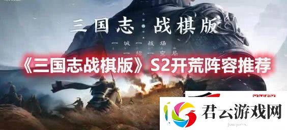 三国志战棋版S2赛季如何开荒：S2赛季最佳开荒阵容一览诺布攻略