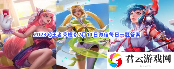 2023王者荣耀7月11日微信每日一题答案猫扑攻略