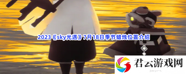 2023sky光遇7月18日季节蜡烛位置介绍猫扑攻略