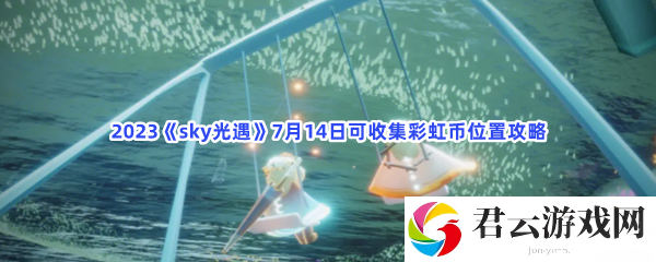 2023《sky光遇》7月14日可收集彩虹币位置攻略