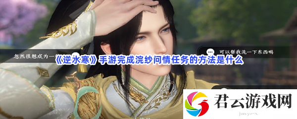 逆水寒手游完成浣纱问情任务的方法是什么猫扑攻略