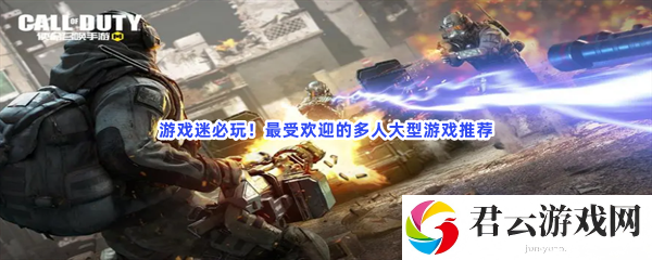 游戏迷必玩！最受欢迎的多人大型游戏推荐猫扑攻略