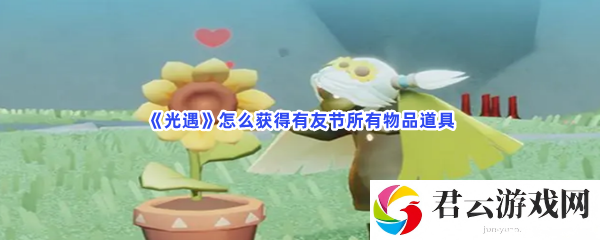 光遇怎么获得有友节所有物品道具猫扑攻略