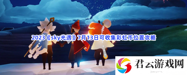 2023sky光遇7月13日可收集彩虹币位置攻略猫扑攻略