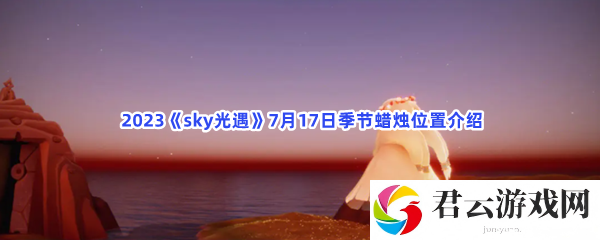2023sky光遇7月17日季节蜡烛位置介绍猫扑攻略