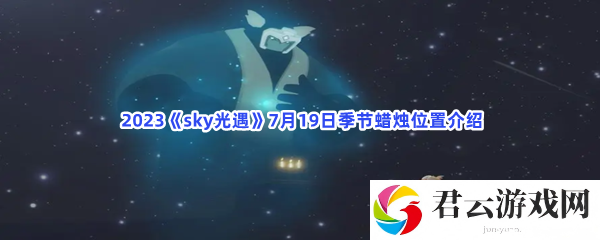 2023sky光遇7月19日季节蜡烛位置介绍猫扑攻略