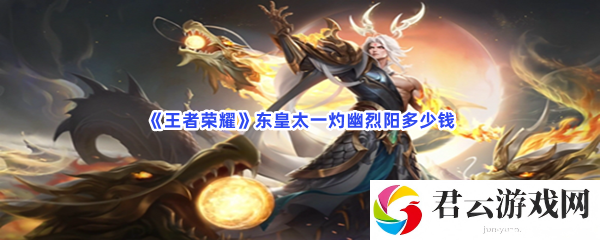 王者荣耀东皇太一灼幽烈阳多少钱猫扑攻略