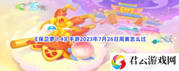 保卫萝卜4手游2023年7月26日周赛怎么过猫扑攻略