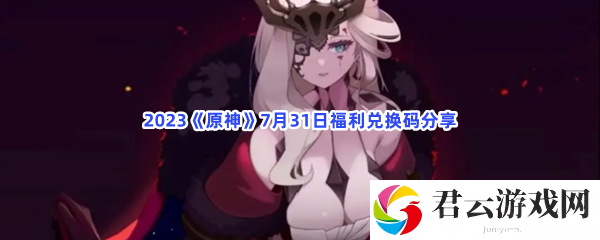 2023原神7月31日福利兑换码分享猫扑攻略