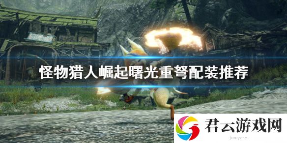 怪物猎人崛起重弩怎么玩？曙光重弩配装推荐