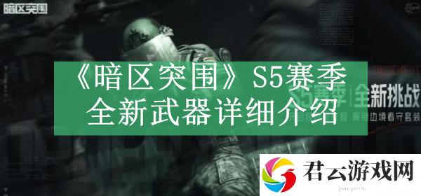 暗区突围S5赛季全新武器详细介绍 如何快速完成挑战任务？