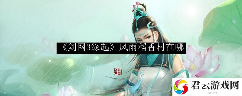 剑网3缘起怀旧服风雨稻香村位置诺布攻略