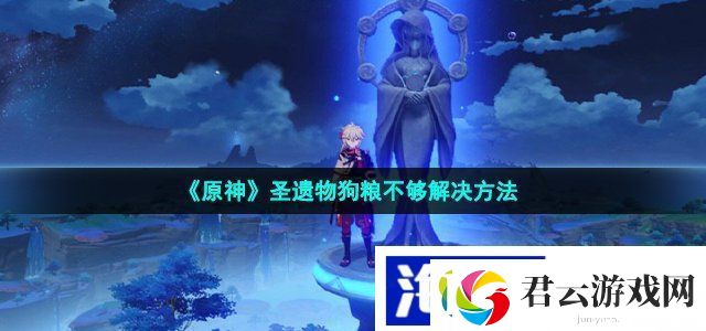原神圣遗物狗粮不够怎么办-圣遗物狗粮不够解决方法诺布攻略