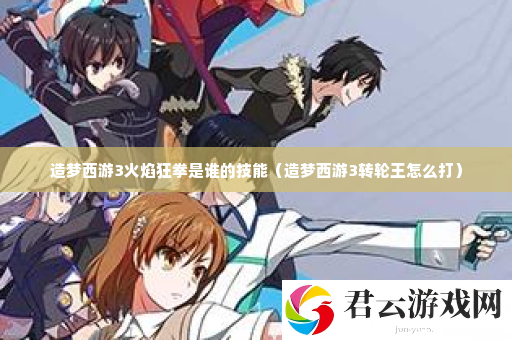 造梦西游3火焰狂拳是谁的技能 装备强化与镶嵌艺术，属性飙升不是梦诺布攻略