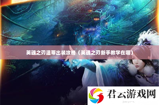 英魂之刃温蒂出装攻略 掌握战斗技巧的必看攻略诺布攻略