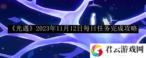 光遇2023年11月12日每日任务完成攻略 游戏难度调整与策略适应
