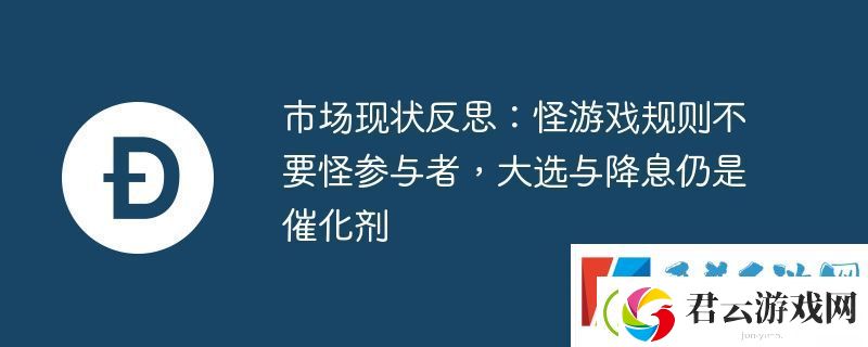 市场现状反思:怪游戏规则不要怪参与者-大选与降息仍是催化剂