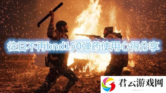 往日不再bnd150弹药使用心得分享诺布攻略