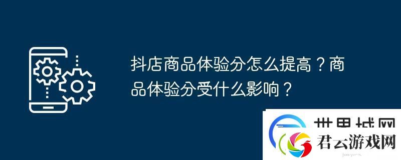 抖店商品体验分怎么提高-商品体验分受什么影响